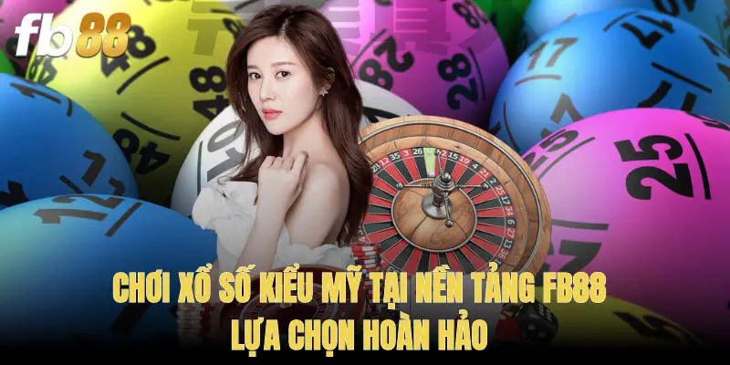 Chơi Xổ Số Kiểu Mỹ Tại Nền Tảng FB88 – Lựa Chọn Hoàn Hảo