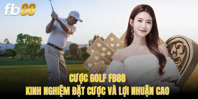 Cược Golf FB88 – Kinh Nghiệm Đặt Cược Và Lợi Nhuận Cao
